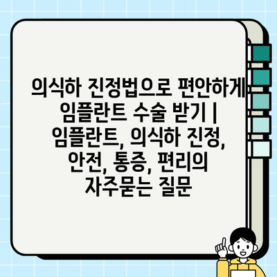 의식하 진정법으로 편안하게 임플란트 수술 받기 | 임플란트, 의식하 진정, 안전, 통증, 편리