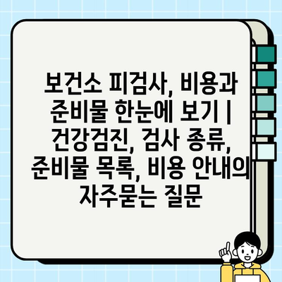 보건소 피검사, 비용과 준비물 한눈에 보기 | 건강검진, 검사 종류, 준비물 목록, 비용 안내