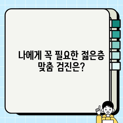 젊은 환자를 위한 맞춤 검진| 건강 관리 가이드 | 건강검진, 젊은층, 예방, 검사, 관리