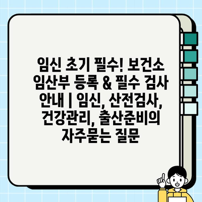 임신 초기 필수! 보건소 임산부 등록 & 필수 검사 안내 | 임신, 산전검사, 건강관리, 출산준비