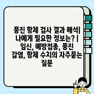 풍진 항체 검사 결과 해석| 나에게 필요한 정보는? | 임신, 예방접종, 풍진 감염, 항체 수치