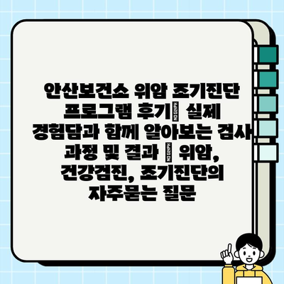 안산보건소 위암 조기진단 프로그램 후기| 실제 경험담과 함께 알아보는 검사 과정 및 결과 | 위암, 건강검진, 조기진단