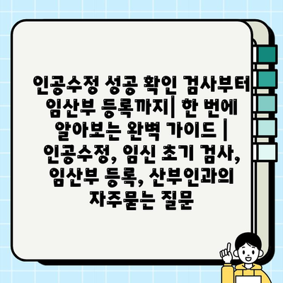 인공수정 성공 확인 검사부터 임산부 등록까지| 한 번에 알아보는 완벽 가이드 | 인공수정, 임신 초기 검사, 임산부 등록, 산부인과