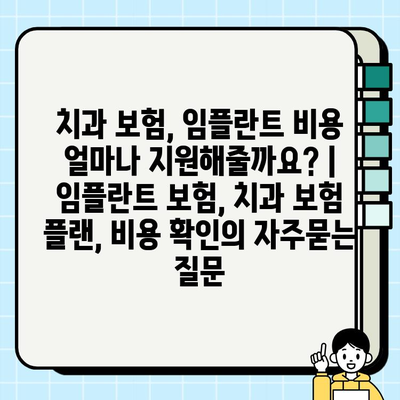 치과 보험, 임플란트 비용 얼마나 지원해줄까요? | 임플란트 보험, 치과 보험 플랜, 비용 확인