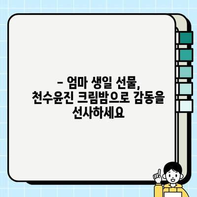 50대 엄마 생일선물, 천수윤진 크림밤으로 마음을 전하세요! | 엄마 생일 선물 추천, 50대 화장품, 천수윤진 크림밤 효능