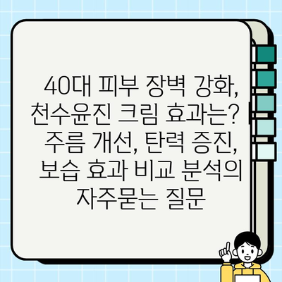 40대 피부 장벽 강화, 천수윤진 크림 효과는? | 주름 개선, 탄력 증진, 보습 효과 비교 분석