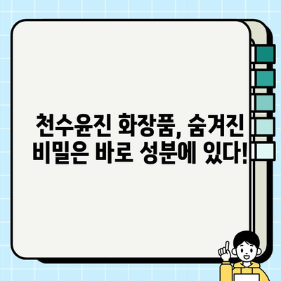 천수윤진 화장품 속 생명력, 그 비밀을 밝혀 드립니다 | 천수윤진, 화장품, 피부, 생명력, 효능, 성분