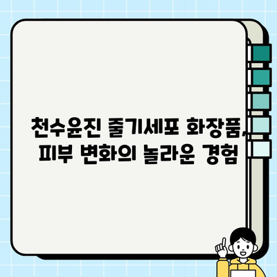 줄기세포 화장품, 천수윤진으로 만족스러운 변화 경험하기 | 천수윤진, 줄기세포 화장품, 피부 개선, 후기