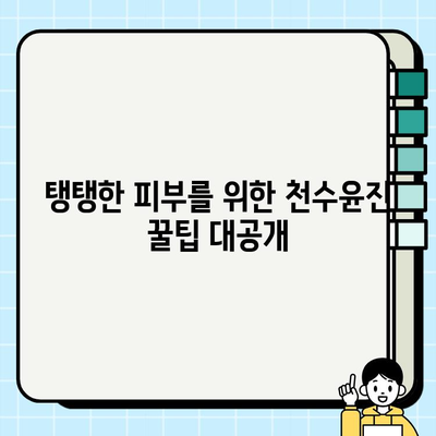 천수윤진으로 탄력 넘치는 피부로 거듭나기| 탄력 개선 효과 높이는 꿀팁 | 천수윤진, 피부 탄력, 안티에이징, 꿀팁, 효과