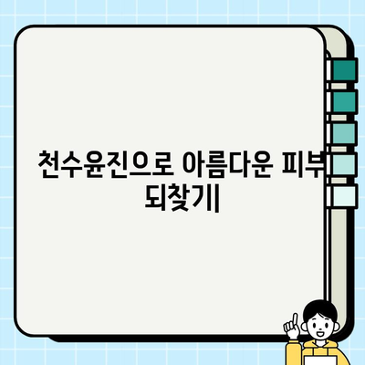 천수윤진 가격으로 아름다운 피부를 되찾는 방법 | 천수윤진, 피부 관리, 가격 비교, 효과