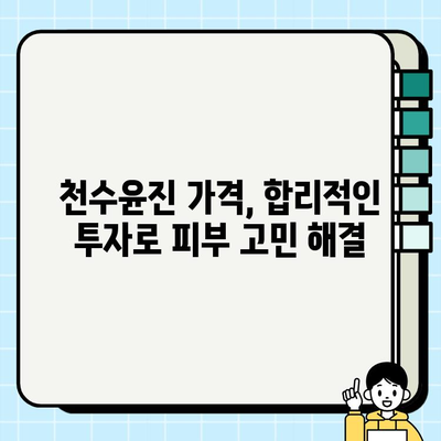 천수윤진 가격으로 아름다운 피부를 되찾는 방법 | 천수윤진, 피부 관리, 가격 비교, 효과