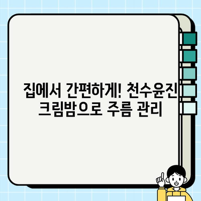 천수윤진 크림밤으로 탱탱한 동안 피부 되찾기| 주름 관리 홈케어 팁 | 천수윤진, 크림밤, 주름 개선, 홈케어, 피부 관리