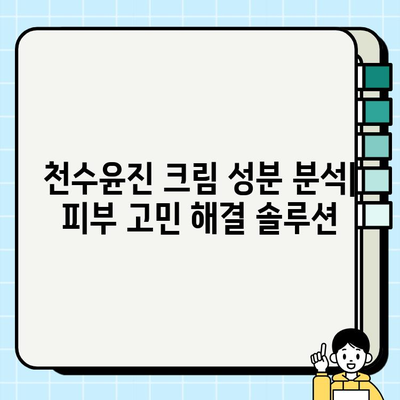 천수윤진 크림 성분 분석| 피부 고민 해결 솔루션 | 천수윤진, 화장품 성분 분석, 피부 관리 팁