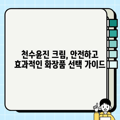 천수윤진 크림, 성분까지 꼼꼼히 따져봐야 하는 이유 | 피부 고민 해결, 성분 분석, 화장품 선택 가이드