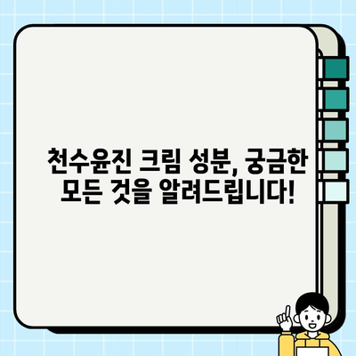 천수윤진 크림 성분 분석| 꼼꼼하게 확인하세요! | 천수윤진, 화장품 성분 분석, 피부 트러블, 안전성, 효능