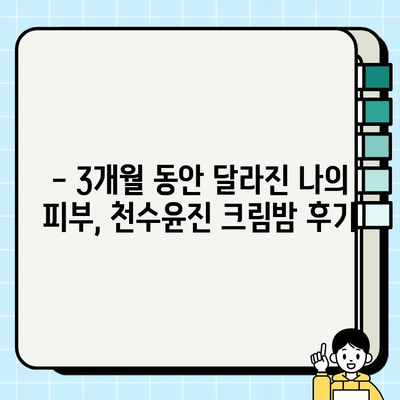 천수윤진 크림밤 3개월 사용 후기| 촉촉한 피부 변화, 솔직하게 공개합니다! | 천수윤진, 크림밤, 3개월, 사용 후기, 솔직 후기, 피부 변화