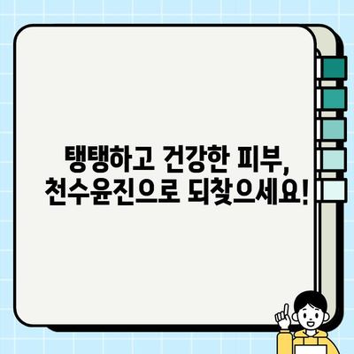 천수윤진으로 탄력 넘치는 피부 변신 대작전| 탱탱하고 건강한 피부 되찾기 | 천수윤진, 피부 탄력, 피부 관리, 안티에이징