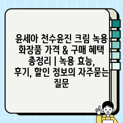 윤세아 천수윤진 크림 녹용 화장품 가격 & 구매 혜택 총정리 | 녹용 효능, 후기, 할인 정보