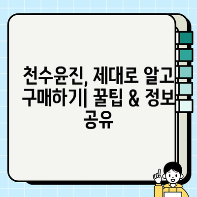 천수윤진 가격 정보| 광고 없는 솔직 후기 & 비교 분석 | 천수윤진, 가격, 후기, 비교, 정보