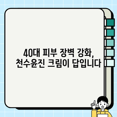 40대 피부 장벽 강화, 천수윤진 크림 효과| 탄탄하고 건강한 피부 되찾기 | 천수윤진 크림, 40대 피부 고민, 피부 장벽 강화,  피부 개선