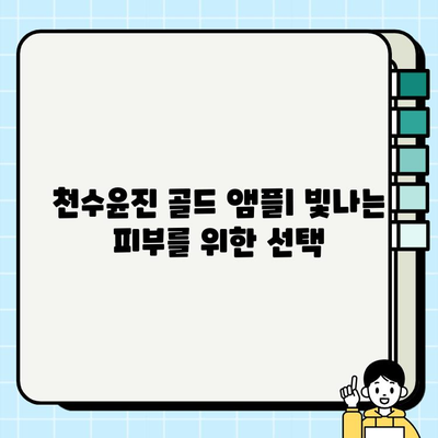 천수윤진 골드 앰플| 24K 골드가 든 미백 앰플로 빛나는 피부를 되찾는 비밀 | 미백, 앰플, 피부 관리, 효과, 후기