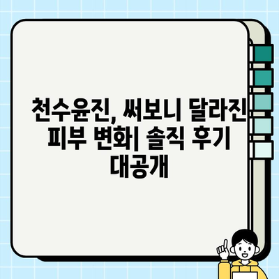 천수윤진 가격 대비 탄탄한 피부 변신| 솔직 후기 & 효과적인 사용법 | 천수윤진, 피부 고민, 탄력, 주름 개선