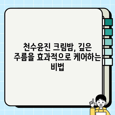 천수윤진 크림밤으로 깊어진 주름, 효과적으로 개선하는 방법 | 주름 개선, 천수윤진, 밤 타입, 꿀팁