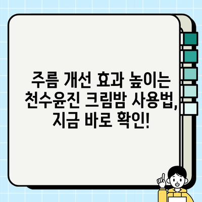 천수윤진 크림밤으로 깊어진 주름, 효과적으로 개선하는 방법 | 주름 개선, 천수윤진, 밤 타입, 꿀팁