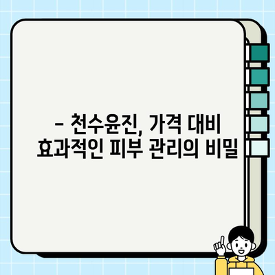 천수윤진 가격 대비 효과적인 피부 관리| 믿을 수 있는 선택 | 피부 고민 해결, 솔직 후기, 가성비 추천