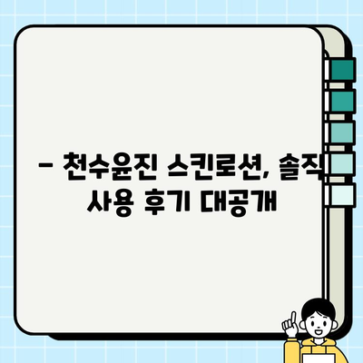 40대 피부 고민, 천수윤진 스킨로션으로 해결할 수 있을까? | 솔직 후기 & 사용 팁