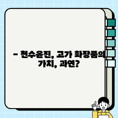 천수윤진, 고가 화장품의 가치는? 가격과 후기 비교 분석 | 천수윤진, 고가 화장품, 가격 비교, 후기 분석, 효과