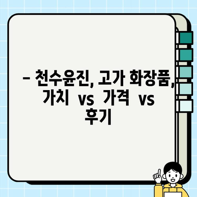 천수윤진, 고가 화장품의 가치는? 가격과 후기 비교 분석 | 천수윤진, 고가 화장품, 가격 비교, 후기 분석, 효과