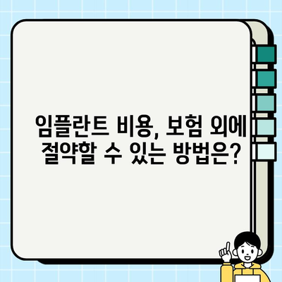 임플란트 비용, 의료비 보험으로 얼마나 줄일 수 있을까요? | 임플란트 보험, 보장 범위, 비용 절감 팁