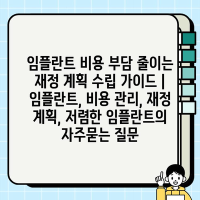 임플란트 비용 부담 줄이는 재정 계획 수립 가이드 | 임플란트, 비용 관리, 재정 계획, 저렴한 임플란트