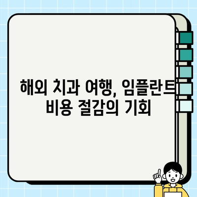 해외 치과 여행으로 저렴한 임플란트 비용 절감하기 | 치과 관광, 가격 비교, 성공적인 치료 팁