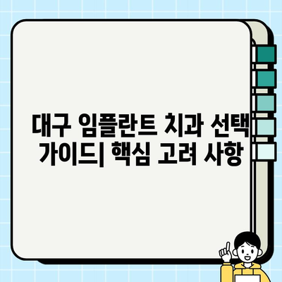 대구 임플란트 치과 선택 가이드| 꼼꼼하게 따져봐야 할 핵심 고려 사항 | 임플란트, 치과 추천, 가격, 후기, 성공률