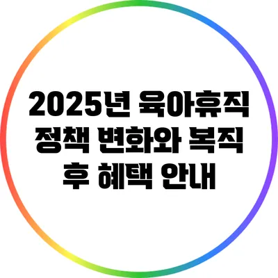 2025년 육아휴직 정책 변화와 복직 후 혜택 안내