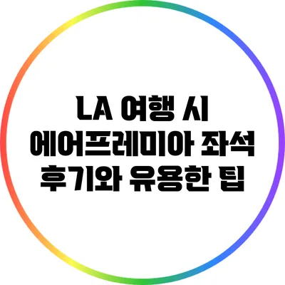 LA 여행 시 에어프레미아 좌석 후기와 유용한 팁