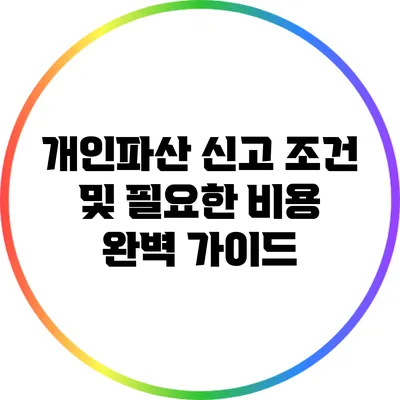 개인파산 신고 조건 및 필요한 비용 완벽 가이드