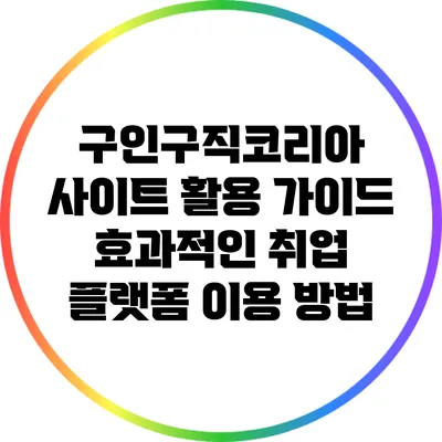 구인구직코리아 사이트 활용 가이드: 효과적인 취업 플랫폼 이용 방법