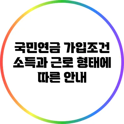 국민연금 가입조건: 소득과 근로 형태에 따른 안내