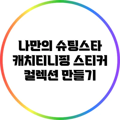 나만의 슈팅스타 캐치티니핑 스티커 컬렉션 만들기