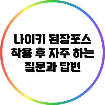 나이키 된장포스 착용 후 자주 하는 질문과 답변