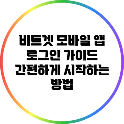 비트겟 모바일 앱 로그인 가이드: 간편하게 시작하는 방법