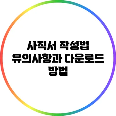 사직서 작성법: 유의사항과 다운로드 방법