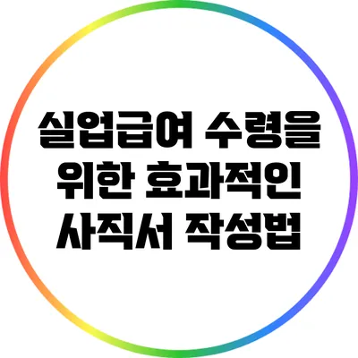 실업급여 수령을 위한 효과적인 사직서 작성법