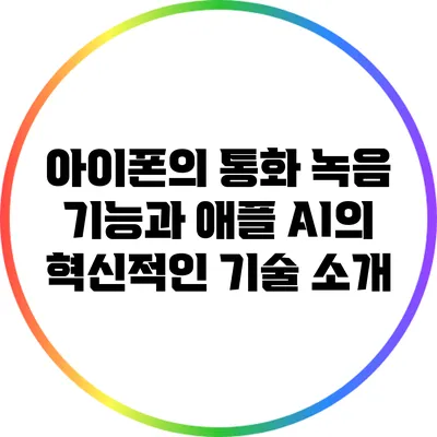 아이폰의 통화 녹음 기능과 애플 AI의 혁신적인 기술 소개