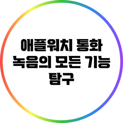 애플워치 통화 녹음의 모든 기능 탐구