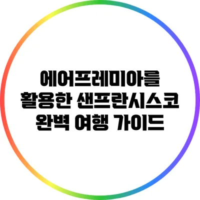 에어프레미아를 활용한 샌프란시스코 완벽 여행 가이드