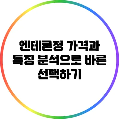 엔테론정: 가격과 특징 분석으로 바른 선택하기